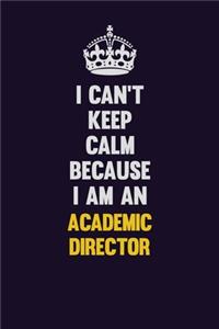 I can't Keep Calm Because I Am An Academic Director
