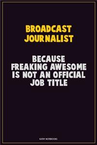 Broadcast Journalist, Because Freaking Awesome Is Not An Official Job Title