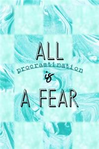 All Procrastination Is A Fear