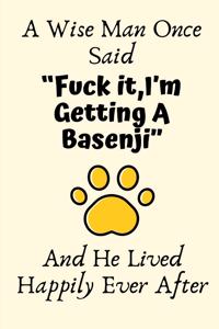 A Wise Man Once Said "Fuck it, I'm Getting A Basenji" And He Lived Happily Ever After: Basenji Gifts for Men, Basenji Gifts, Funny Basenji Dad Gifts For Him, Journal Blank Lined Notebook Diary for Birthday