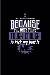 Autoimmune Disease Because The Only Thing Tough Enough To Kick My Butt Is Me