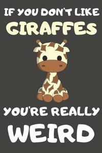 If You Don't Like Giraffes You're Really Weird
