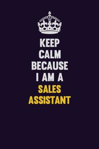 Keep Calm Because I Am A Sales Assistant