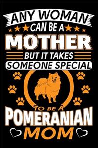 Any Woman Can Be A Mother But It Takes Someone Special To Be A Pomeranian Mom