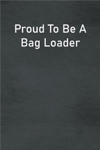 Proud To Be A Bag Loader: Lined Notebook For Men, Women And Co Workers