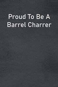 Proud To Be A Barrel Charrer