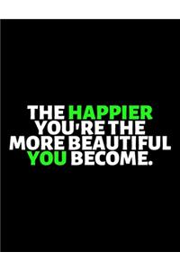 The Happier You're The More Beautiful You Become