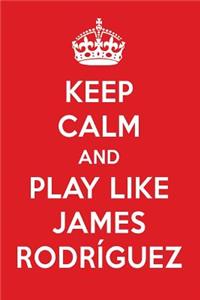 Keep Calm and Play Like James Rodr