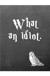 What an Idiot.: 7.44 X 9.69 Wide Ruled Paper Notebook, Birthday, Christmas, Back to School, Quote Journal or Diary Unique Inspirational Composition Book Gift for Friend, Family, Teacher, Student, Magical or Not - Black Chalkboard White Owl