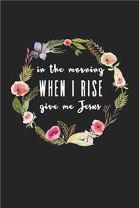 In the Morning When I Rise Give Me Jesus