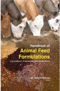 HANDBOOK OF ANIMAL FEED FORMULATIONS : CALCULATIONS , EVALUATIONS AND APPLICATIONS ( DR ALAISTAIR PETERSON , )
