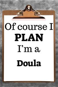 Of Course I Plan I'm a Doula