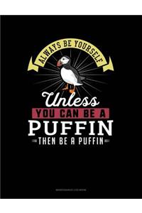 Always Be Yourself Unless You Can Be a Puffin Then Be a Puffin