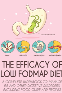 The Efficacy of Low Fodmap Diet: A Complete Workbook to Manage Ibs and Other Digestive Disorders, Including Food Guide and Recipes