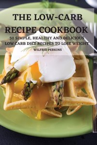 The Low-Carb Recipe Cookbook 50 Simple, Healthy and Delicious Low Carb Diet Recipes to Lose Weight