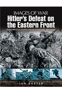 Hitler's Defeat on the Eastern Front: Images of War Series