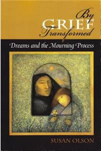 By Grief Transformed: Dreams and the Mourning Process