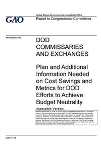DOD commissaries and exchanges, plan and additional information needed on cost savings and metrics for DOD efforts to achieve budget neutrality