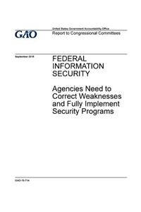 Federal information security, agencies need to correct weaknesses and fully implement security programs