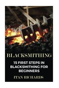 Blacksmithing: 15 First Steps in Blacksmithing for Beginners