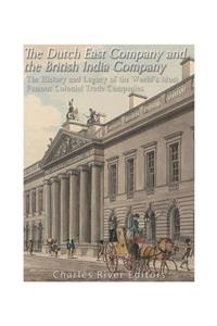 Dutch East India Company and British East India Company: The History and Legacy of the World's Most Famous Colonial Trade Companies