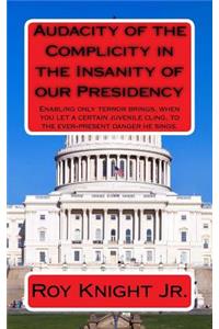 Audacity of the Complicity in the Insanity of our Presidency: Enabling only terror brings, when you let a certain man cling, to the ever-present danger he sings.