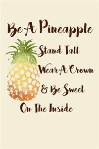 Be A Pineapple - Stand Tall, Wear a Crown, and Be Sweet Inside Notebook (6 x 9 Inches)