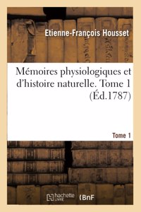 Mémoires Physiologiques Et d'Histoire Naturelle. Tome 1