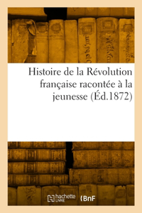 Histoire de la Révolution Française Racontée À La Jeunesse