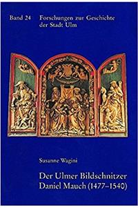 Der Ulmer Bildschnitzer Daniel Mauch (1477-1540)