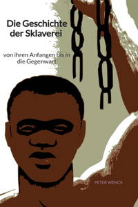 Geschichte der Sklaverei - von ihren Anfangen bis in die Gegenwart