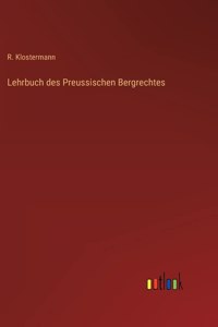 Lehrbuch des Preussischen Bergrechtes