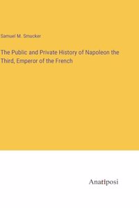 Public and Private History of Napoleon the Third, Emperor of the French