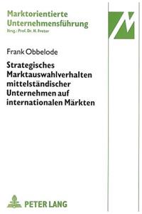 Strategisches Marktauswahlverhalten Mittelstaendischer Unternehmen Auf Internationalen Maerkten
