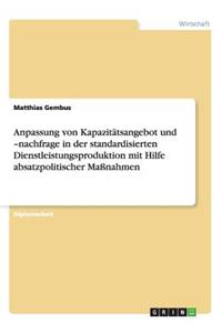 Anpassung von Kapazitätsangebot und -nachfrage in der standardisierten Dienstleistungsproduktion mit Hilfe absatzpolitischer Maßnahmen