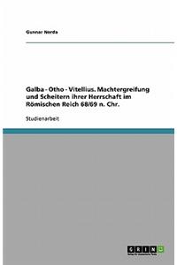 Galba - Otho - Vitellius. Machtergreifung und Scheitern ihrer Herrschaft im Römischen Reich 68/69 n. Chr.
