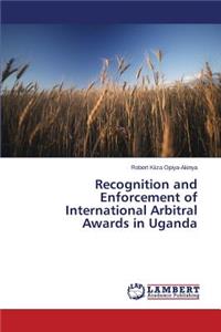 Recognition and Enforcement of International Arbitral Awards in Uganda