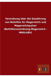 Verordnung über die Gewährung von Beihilfen für Magermilch und Magermilchpulver (Beihilfenverordnung-Magermilch - MMilchBV)