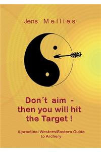 Don't aim - then you will hit the Target