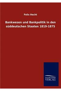 Bankwesen und Bankpolitik in den süddeutschen Staaten 1819-1875
