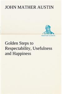 Golden Steps to Respectability, Usefulness and Happiness