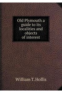 Old Plymouth a Guide to Its Localities and Objects of Interest