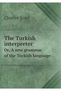 The Turkish Interpreter Or, a New Grammar of the Turkish Language
