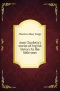 AUNT CHARLOTTES STORIES OF ENGLISH HIST