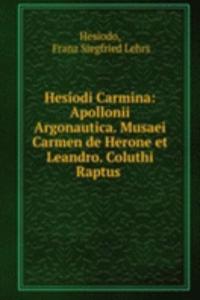 Hesiodi Carmina: Apollonii Argonautica. Musaei Carmen de Herone et Leandro. Coluthi Raptus .