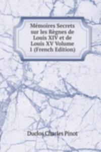 Memoires Secrets sur les Regnes de Louis XIV et de Louis XV Volume 1 (French Edition)