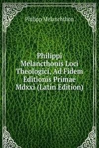 Philippi Melancthonis Loci Theologici, Ad Fidem Editionis Primae Mdxxi