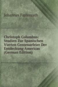 Christoph Columbus: Studien Zur Spanischen Vierten Centenarfeier Der Entdeckung Americas (German Edition)