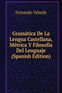Gramatica De La Lengua Castellana, Metrica Y Filosofia Del Lenguaje (Spanish Edition)
