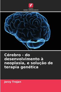 Cérebro - do desenvolvimento à neoplasia, e solução de terapia genética